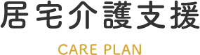 居宅介護支援 CARE PLAN